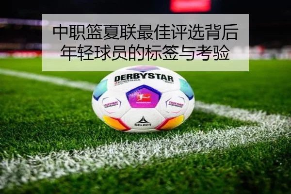 中职篮夏联最佳评选背后 年轻球员的标签与考验